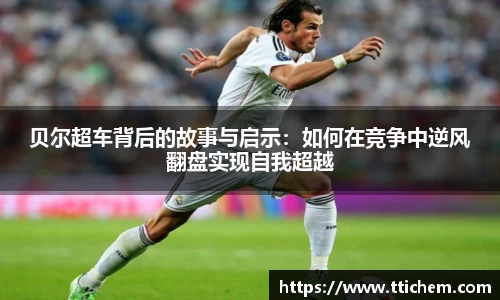 贝尔超车背后的故事与启示：如何在竞争中逆风翻盘实现自我超越