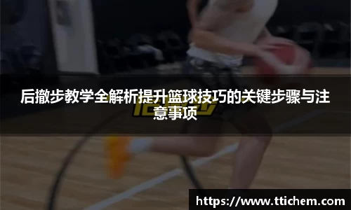后撤步教学全解析提升篮球技巧的关键步骤与注意事项