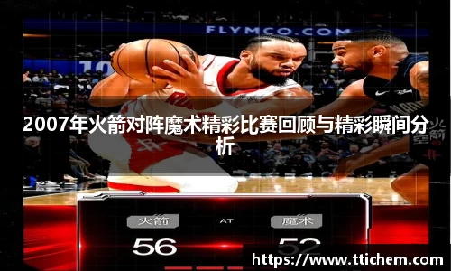 2007年火箭对阵魔术精彩比赛回顾与精彩瞬间分析