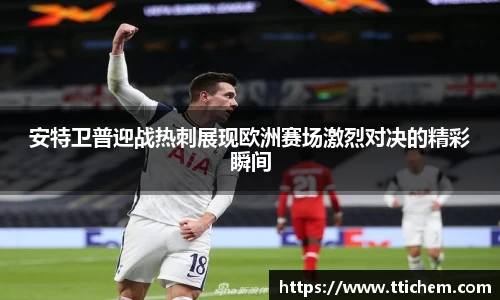 安特卫普迎战热刺展现欧洲赛场激烈对决的精彩瞬间